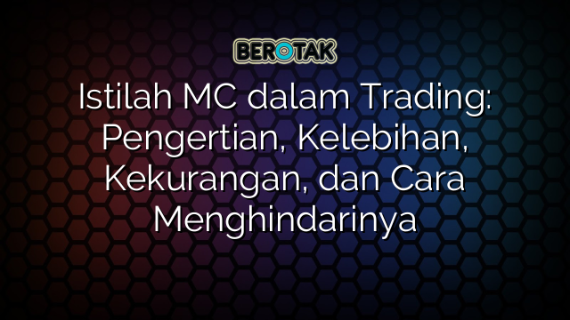 Istilah MC dalam Trading: Pengertian, Kelebihan, Kekurangan, dan Cara Menghindarinya