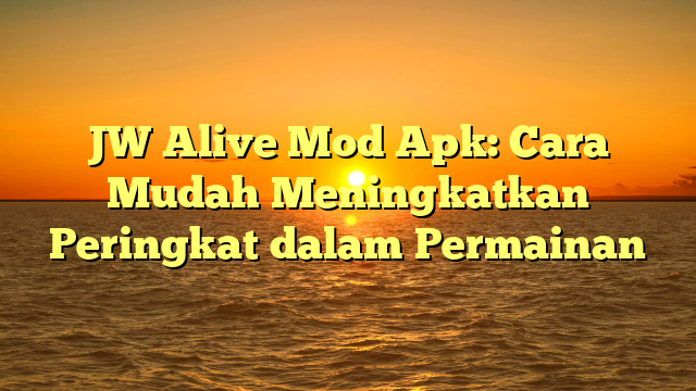 JW Alive Mod Apk: Cara Mudah Meningkatkan Peringkat dalam Permainan