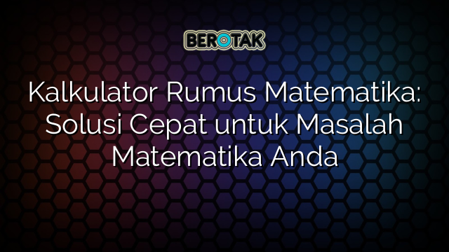 Kalkulator Rumus Matematika: Solusi Cepat untuk Masalah Matematika Anda