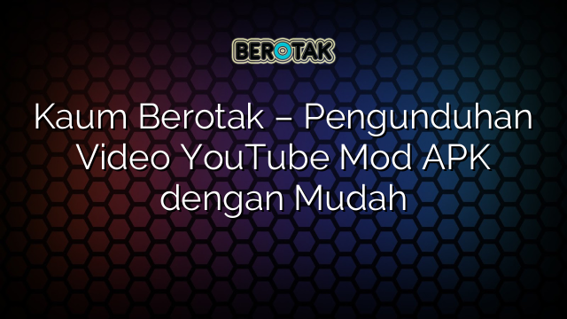 √ Kaum Berotak Pengunduhan Video YouTube Mod APK dengan Mudah √ Kaum Berotak Pengunduhan Video YouTube Mod APK dengan Mudah