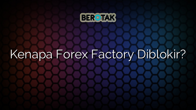 Kenapa Forex Factory Diblokir?