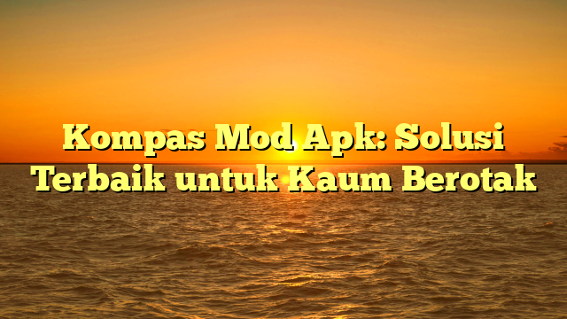 √ Kompas Mod Apk: Solusi Terbaik untuk Kaum Berotak √ Kompas Mod Apk: Solusi Terbaik untuk Kaum Berotak