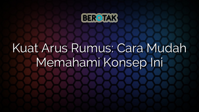 Kuat Arus Rumus: Cara Mudah Memahami Konsep Ini