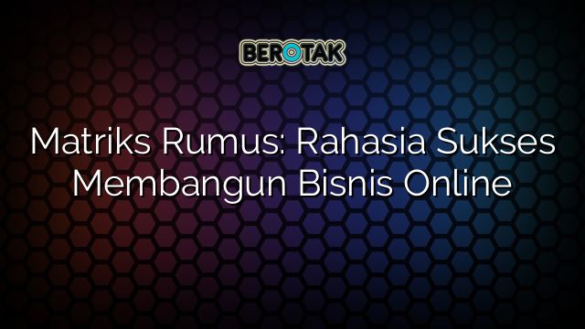 Matriks Rumus: Rahasia Sukses Membangun Bisnis Online