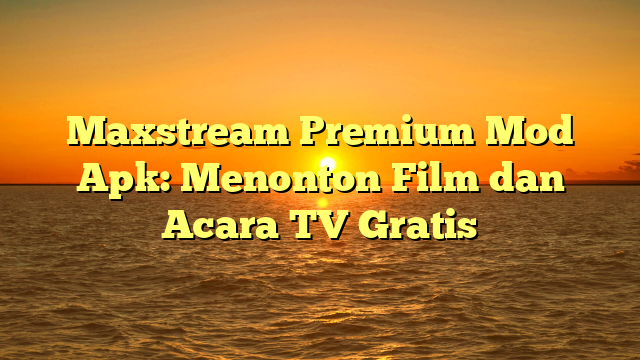 √ Maxstream Premium Mod Apk: Menonton Film dan Acara TV Gratis √ Maxstream Premium Mod Apk: Menonton Film dan Acara TV Gratis