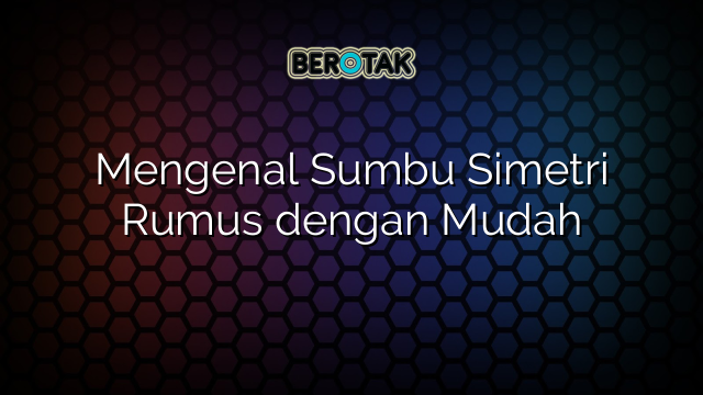 Mengenal Sumbu Simetri Rumus dengan Mudah