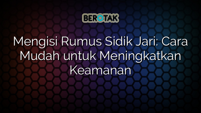 Mengisi Rumus Sidik Jari: Cara Mudah untuk Meningkatkan Keamanan