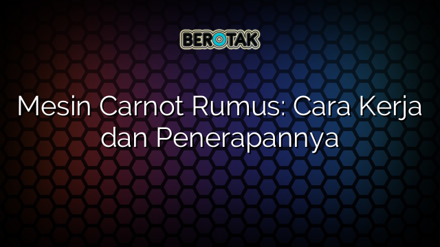 Mesin Carnot Rumus: Cara Kerja dan Penerapannya