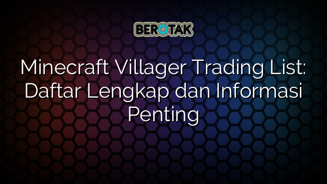 Minecraft Villager Trading List: Daftar Lengkap dan Informasi Penting