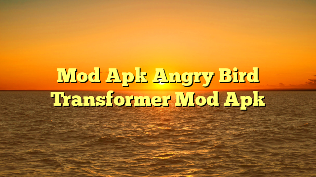 √ Mod Apk Angry Bird Transformer Mod Apk √ Mod Apk Angry Bird Transformer Mod Apk