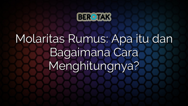 Molaritas Rumus: Apa itu dan Bagaimana Cara Menghitungnya?
