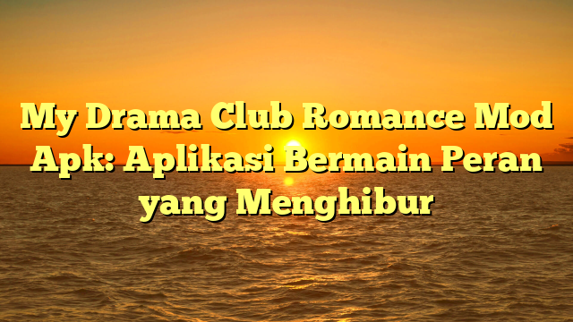 √ My Drama Club Romance Mod Apk: Aplikasi Bermain Peran yang Menghibur √ My Drama Club Romance Mod Apk: Aplikasi Bermain Peran yang Menghibur
