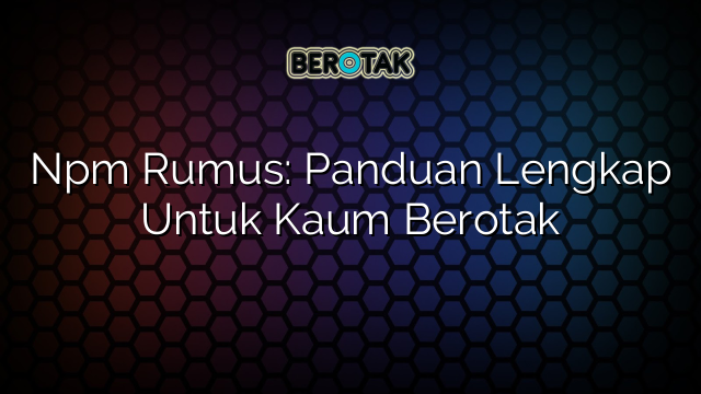 Npm Rumus: Panduan Lengkap Untuk Kaum Berotak