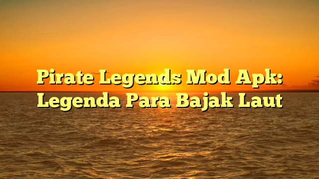 Pirate Legends Mod Apk: Legenda Para Bajak Laut