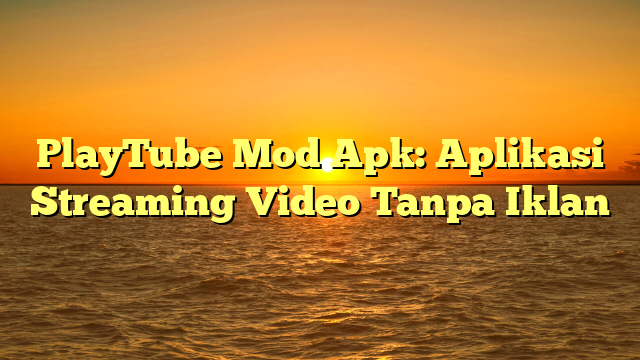 √ PlayTube Mod Apk: Aplikasi Streaming Video Tanpa Iklan √ PlayTube Mod Apk: Aplikasi Streaming Video Tanpa Iklan