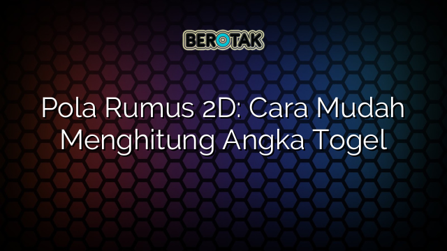 Pola Rumus 2D: Cara Mudah Menghitung Angka Togel