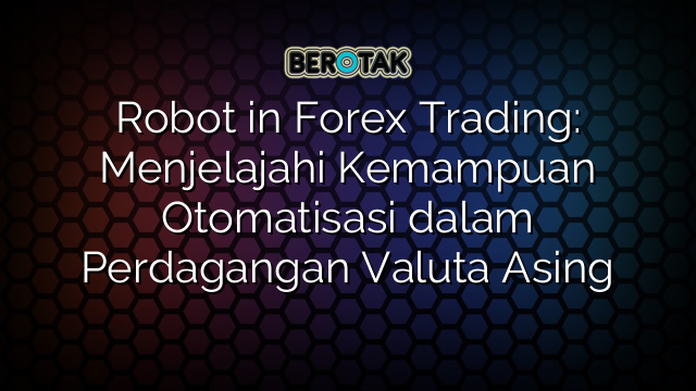 √ Robot in Forex Trading: Menjelajahi Kemampuan Otomatisasi dalam ...