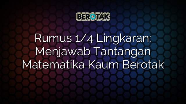 Rumus 1/4 Lingkaran: Menjawab Tantangan Matematika Kaum Berotak