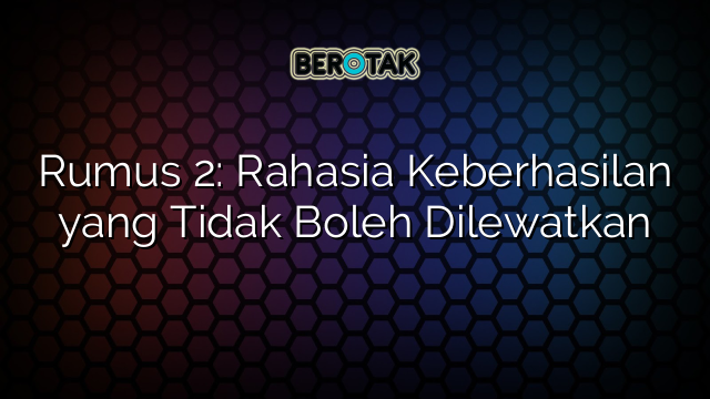 Rumus 2: Rahasia Keberhasilan yang Tidak Boleh Dilewatkan