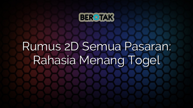 Rumus 2D Semua Pasaran: Rahasia Menang Togel