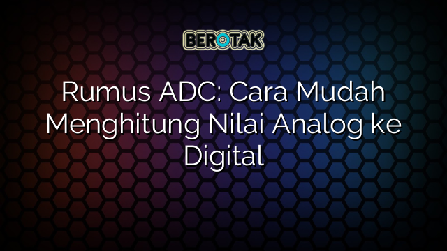 Rumus ADC: Cara Mudah Menghitung Nilai Analog ke Digital