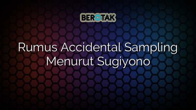 Rumus Accidental Sampling Menurut Sugiyono