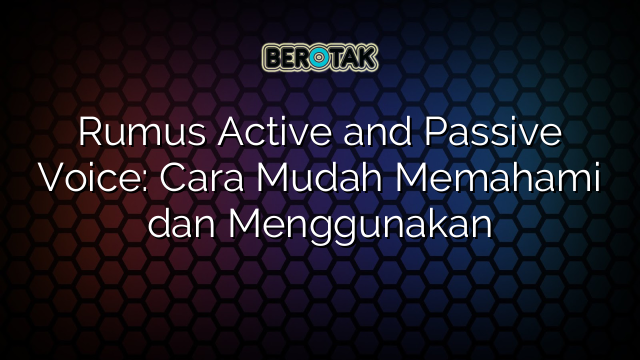 Rumus Active and Passive Voice: Cara Mudah Memahami dan Menggunakan