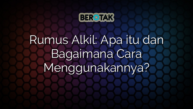 Rumus Alkil: Apa itu dan Bagaimana Cara Menggunakannya?