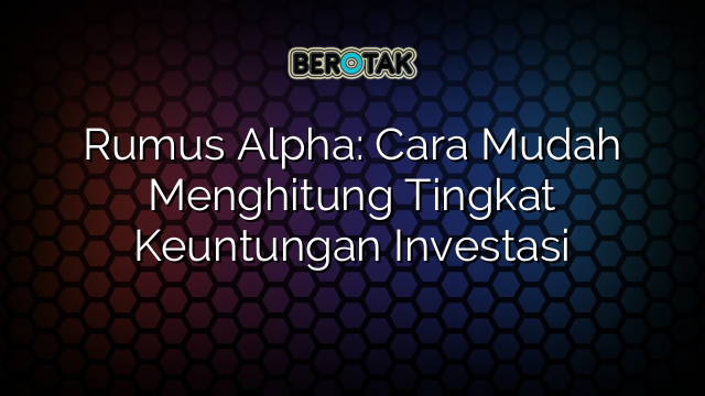 Rumus Alpha: Cara Mudah Menghitung Tingkat Keuntungan Investasi