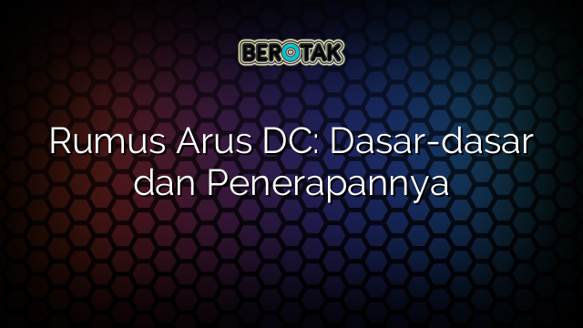 Rumus Arus DC: Dasar-dasar dan Penerapannya