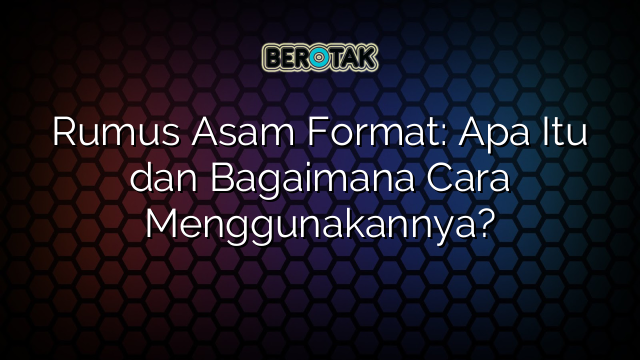 Rumus Asam Format: Apa Itu dan Bagaimana Cara Menggunakannya?