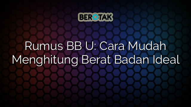 Rumus BB U: Cara Mudah Menghitung Berat Badan Ideal