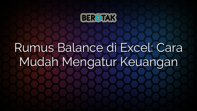 Rumus Balance di Excel: Cara Mudah Mengatur Keuangan