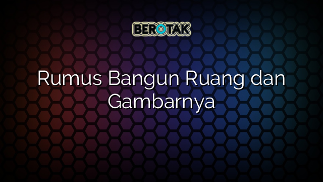 Rumus Bangun Ruang dan Gambarnya