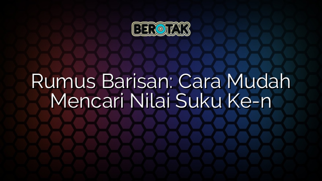 Rumus Barisan: Cara Mudah Mencari Nilai Suku Ke-n