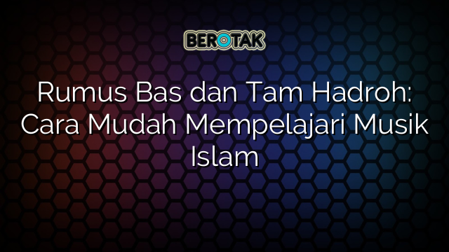 Rumus Bas dan Tam Hadroh: Cara Mudah Mempelajari Musik Islam