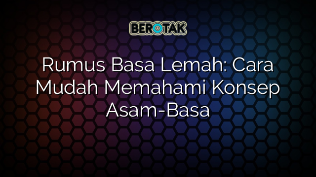 Rumus Basa Lemah: Cara Mudah Memahami Konsep Asam-Basa