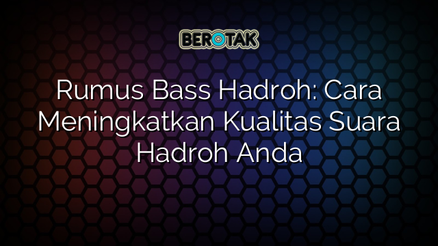 Rumus Bass Hadroh: Cara Meningkatkan Kualitas Suara Hadroh Anda