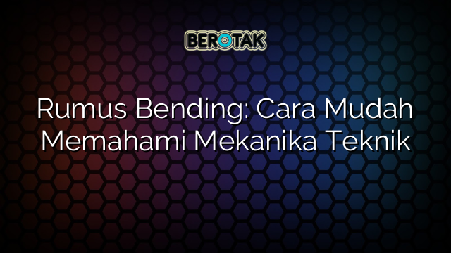 Rumus Bending: Cara Mudah Memahami Mekanika Teknik