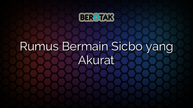 Rumus Bermain Sicbo yang Akurat