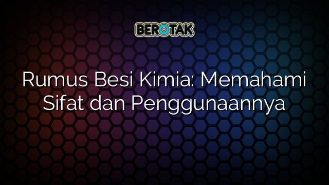 Rumus Besi Kimia: Memahami Sifat dan Penggunaannya