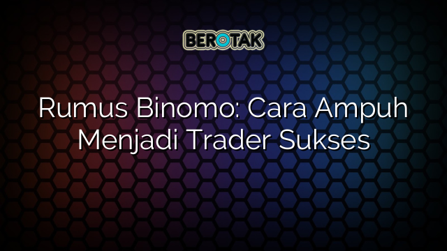Rumus Binomo: Cara Ampuh Menjadi Trader Sukses