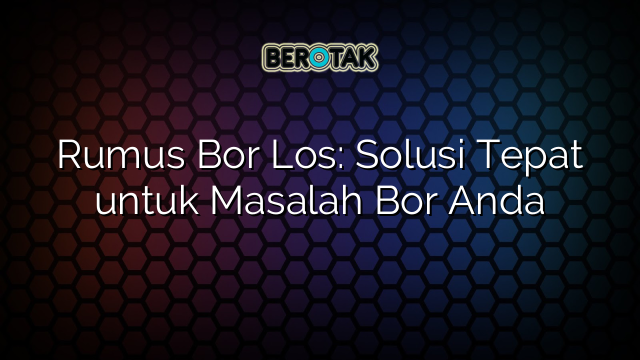 Rumus Bor Los: Solusi Tepat untuk Masalah Bor Anda