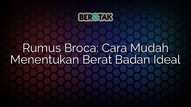 Rumus Broca: Cara Mudah Menentukan Berat Badan Ideal