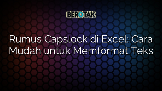 Rumus Capslock di Excel: Cara Mudah untuk Memformat Teks