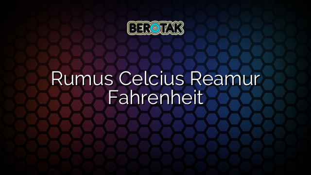 Rumus Celcius Reamur Fahrenheit