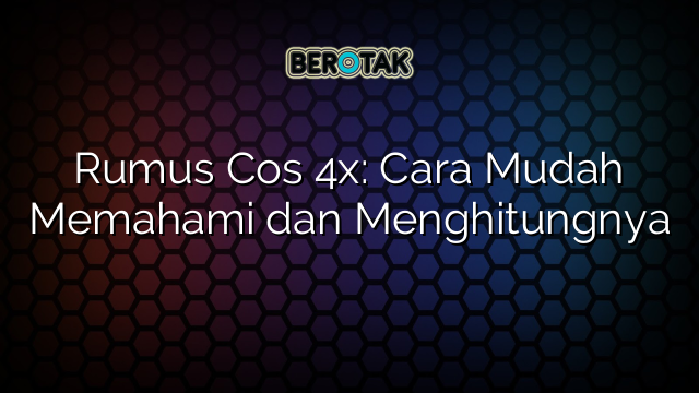 Rumus Cos 4x: Cara Mudah Memahami dan Menghitungnya