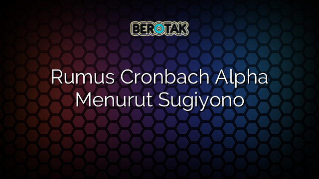 Rumus Cronbach Alpha Menurut Sugiyono