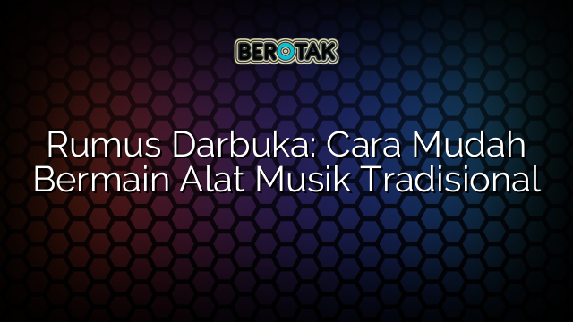 Rumus Darbuka: Cara Mudah Bermain Alat Musik Tradisional