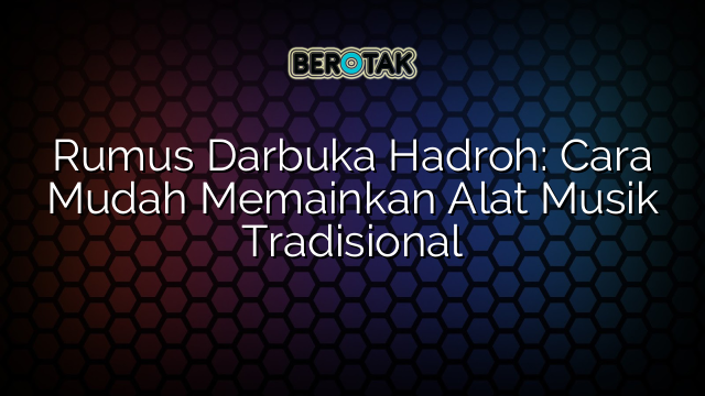 Rumus Darbuka Hadroh: Cara Mudah Memainkan Alat Musik Tradisional